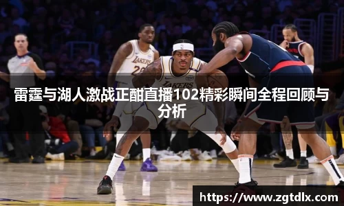 雷霆与湖人激战正酣直播102精彩瞬间全程回顾与分析